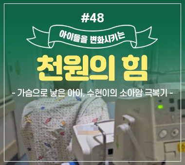 [종료] 천원의 힘 #48_가슴으로 낳은 아이, 수현이의 소아암 극복기