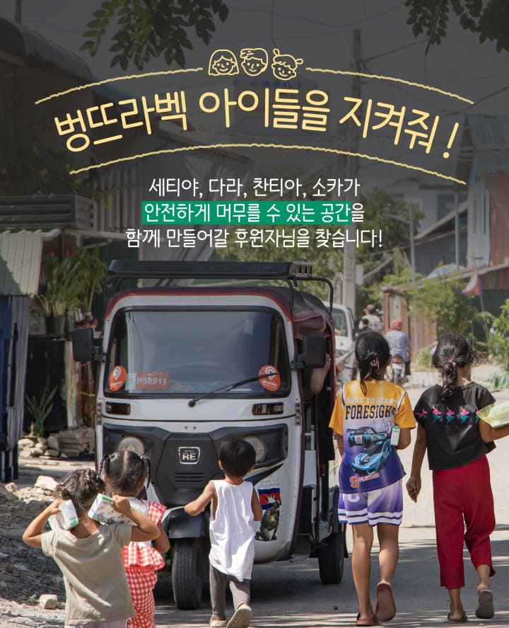 벙뜨라벡 아이들을 지켜줘! 세티야, 다라, 찬티아, 소카가 안전하게 머무를 수 있는 공간을 함께 만들어갈 후원자님을 찾습니다!