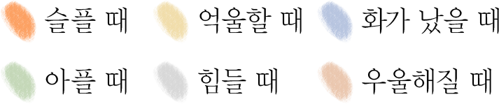 
															슬플 때, 억울할 때, 화가 났을 때,
															아플 때, 힘들 때, 우울해질 때
														