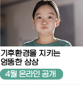 
                                    기후환경을 지키는
                                    엉뚱한 상상
                                    [4월 온라인 공개]
                                