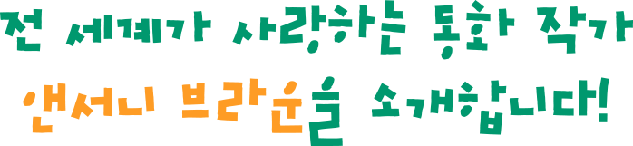 전 세계가 사랑하는 동화 작가 앤서니 브라운을 소개합니다!