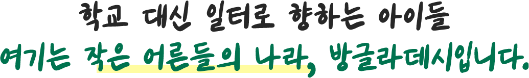 학교 대신 일터로 향하는 아이들 여기는 작은 어른들의 나라, 방글라데시입니다.