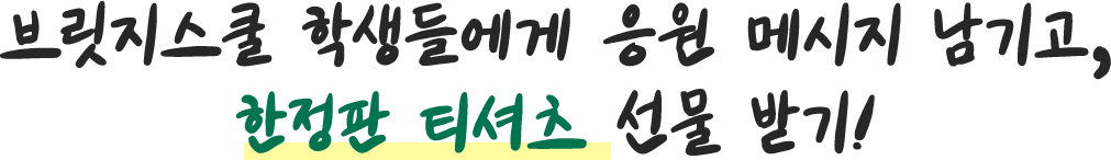 브릿지스쿨 학생들에게 응원 메시지 남기고, 한정판 티셔츠 선물 받기!