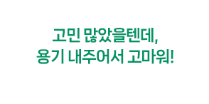 고민 많았을텐데, 용기 내주어서 고마워!