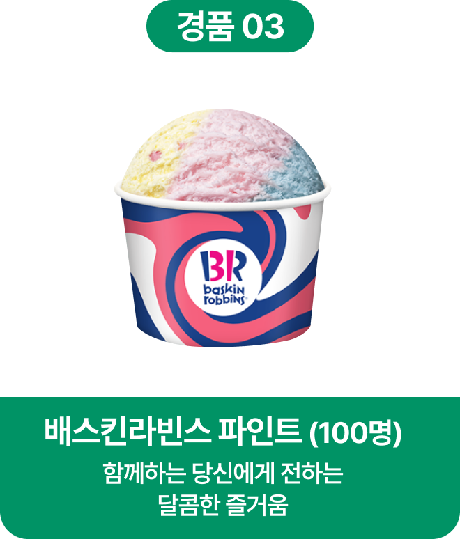 경품3. 배스킨라빈스 파인트 (100명) 함께하는 당신에게 전하는 달콤한 즐거움