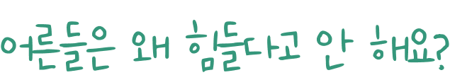 어른들은 왜 힘들다고 안 해요?