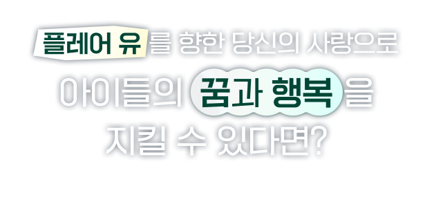 플레어 유를 향한 당신의 사랑으로 아이들의 꿈과 행복을 지킬 수 있다면?