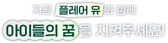 지금 플레어 유와 함께 아이들의 꿈을 지켜주세요!