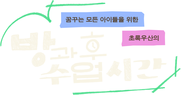 꿈꾸는 모든 아이들을 위한 초록우산의 방과 후 수업시간