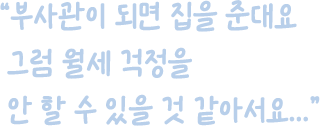 부사관이 되면 집을 준대요 그럼 월세 걱정을 안 할 수 있을 것 같아서요...