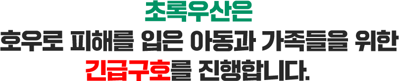 초록우산은 호우로 피해를 입은 아동과 가족들을 위한 긴급구호를 진행합니다.